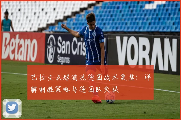 巴拉圭点球淘汰德国战术复盘:详解制胜策略与德国队失误