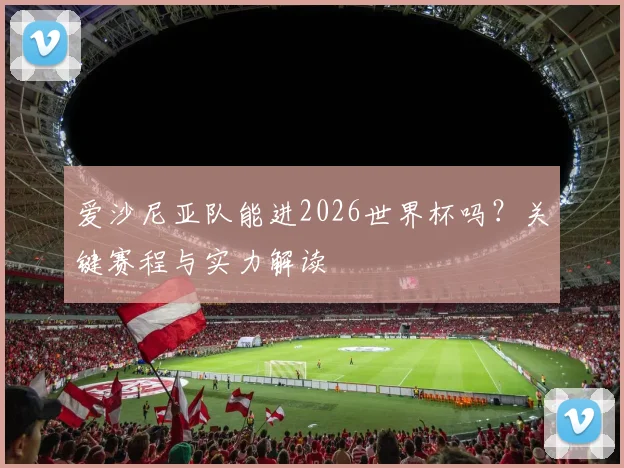 爱沙尼亚队能进2026世界杯吗？关键赛程与实力解读